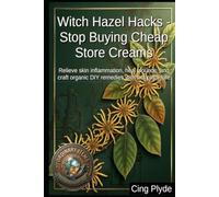 Witch Hazel Hacks - Stop Buying Cheap Store Creams: Relieve skin inflammation, heal wounds, and craft organic DIY remedies with lost plant lore (Ordinary Items, Extraordinary Uses)