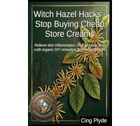 Witch Hazel Hacks - Stop Buying Cheap Store Creams: Relieve skin inflammation, heal wounds, and craft organic DIY remedies with lost plant lore (Ordinary Items, Extraordinary Uses)