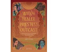 Witch, Healer, Priestess, Outcast : Divine Feminine Archetypes for Modern Life