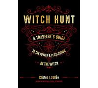 Witch Hunt: A Traveler's Guide to the Power & Persecution of the Witch: A Traveler's Guide to the Power and Persecution of the Witch