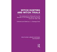 Witch Hunting and Witch Trials (RLE Witchcraft): The Indictments for Witchcraft from the Records of the 1373 Assizes Held from the Home Court ... 3 (Routledge Library Editions: Witchcraft)