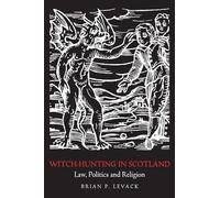Witch-Hunting in Scotland: Law, Politics and Religion