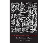 Witch-Hunting in Scotland: Law, Politics and Religion