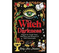 Witch in Darkness: Magick for Tough Times, Bad Days and Moments of Total Catastrophe: Magic When You Need it Most