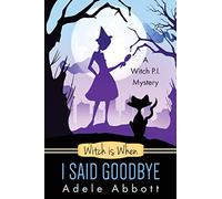 Witch is When I Said Goodbye: Volume 10 (Witch P.I. Mysteries)