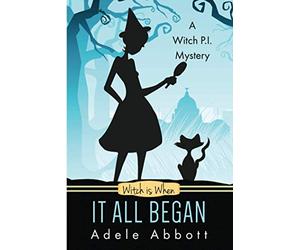 Witch Is When It All Began (Witch P.I. Mysteries)