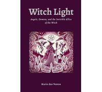WITCH LIGHT: Angels, Demons, and the Invisible Allies of the Witch