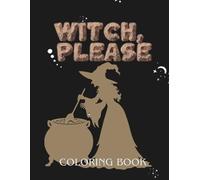 Witch, Please: A Sassy and Magical Coloring Book with Witchy Designs, Spells, and Mystical Art for Stress Relief and Relaxation