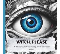 WITCH, PLEASE: A Witchy Adult Coloring Book for Stress Relief, Dark Humor, Bold Self-Expression & Badass Energy