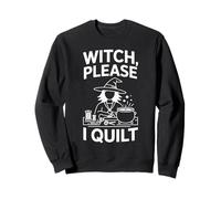 Witch Please I Quilt Funny Sewing Art Sweatshirt