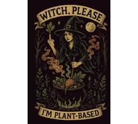 Witch, Please. I'm Plant-Based: Funny Vegan Lined Journal: Gothic Witchcraft Notebook Gift for Witches, Plant-Based Women & Dark Aesthetic Lovers | 120 Pages, 6x9