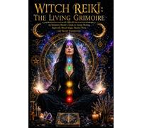 Witch Reiki: The Living Grimoire: An Initiatory Master’s Guide to Energy Healing, Sigilcraft, Ritual Magic, Shadow Work, and Sacred Transmission (Mythical Reiki Collection)