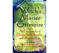 Witch’s Master Grimoire: An Encyclopedia of Charms Spells Fomulas and Magickal Rites (Encyclopaedia of Charms, Spells, Formulas and Magical Rites)
