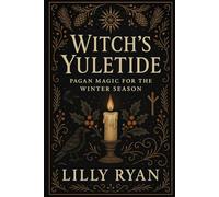 Witch’s Yuletide: Pagan Magic for the Winter Season