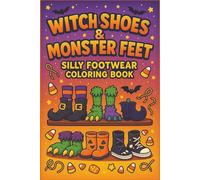 Witch Shoes & Monster Feet Silly Footwear Coloring Book: A Funny Halloween Coloring Adventure for Kids, Teens, and Adults
