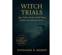 Witch Trials: Fear, Faith, and the Untold History of Salem and Colonial America: 13 True Stories of Fear, Faith, and the Women Silenced by the Salem ... The Secret Histories of Power and Belief)