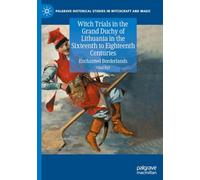 Witch Trials in the Grand Duchy of Lithuania in the Sixteenth to Eighteenth Centuries: Enchanted Borderlands (Palgrave Historical Studies in Witchcraft and Magic)