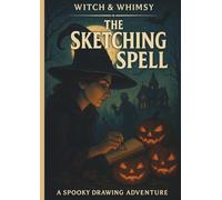Witch&Whimsy: The Sketching Spell: A Spooky DrawingAdventure - Halloween Monsters, Witches, Ghosts, Zombies & Magic for Adults