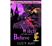 Witch You Wouldn't Believe: Volume 1 (Lemon Tea Cozy Mysteries)