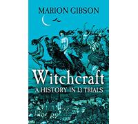 Witchcraft: A History in Thirteen Trials