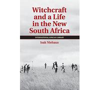 Witchcraft and a Life in the New South Africa: 43 (The International African Library, Series Number 43)