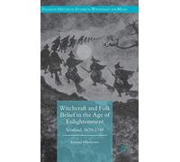 Witchcraft and Folk Belief in the Age of Enlightenment: Scotland, 1670-1740 (Palgrave Historical Studies in Witchcraft and Magic)