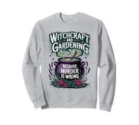 Witchcraft And Gardening Because Murder Is Wrong Sweatshirt