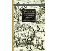 Witchcraft and Masculinities in Early Modern Europe (Palgrave Historical Studies in Witchcraft and Magic)
