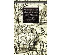 Witchcraft and Masculinities in Early Modern Europe (Palgrave Historical Studies in Witchcraft and Magic)