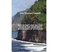 Witchcraft and Second Sight in the Highlands and Islands of Scotland