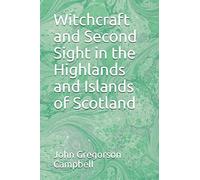 Witchcraft and Second Sight in the Highlands and Islands of Scotland
