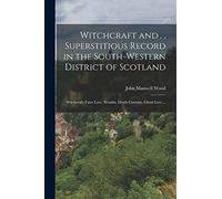 Witchcraft and . . Superstitious Record in the South-western District of Scotland: Witchcraft, Fairy Lore, Wraiths, Death Customs, Ghost Lore ...