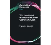 Witchcraft and the Modern Roman Catholic Church (Elements in Magic)