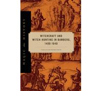 Witchcraft and Witch-Hunting in Bamberg, 1400-1640 (Magic in History)