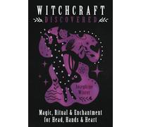 Witchcraft Discovered: Magic, Ritual & Enchantment for Head, Hands & Heart
