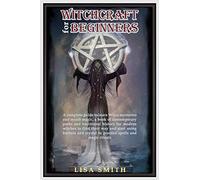 Witchcraft For Beginners: A Complete Guide to Learn Wicca Mysteries and Occult Magic- A Book of Contemporary Paths and Traditional History for Modern ... Crystals to Practice Spells and Magic Rituals