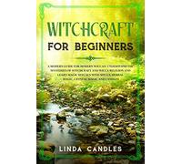 Witchcraft for Beginners: A modern guide for modern Wiccan. Understand the mysteries of Witchcraft and Wicca Religion and learn Magic Rituals with Spells, Herbal Magic, Crystal Magic and Candles.