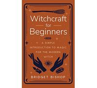 Witchcraft for Beginners: A Simple Introduction to Magic for the Modern Witch