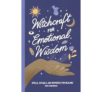 Witchcraft for Emotional Wisdom: Spells, Rituals, and Remedies for Healing