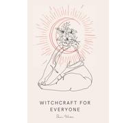 Witchcraft for Everyone: A no-nonsense guide to creating your own magical practice