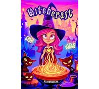 Witchcraft for Kids: The Ultimate Little Witch's Guide | Unveil Magical Secrets with Easy Spells, Potion Recipes, Elemental Magic, Moon Phases, Tarot ... of Nature through Spellcrafting Adventures