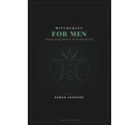 Witchcraft for Men: The Complete Guide for the Modern Male Practitioner