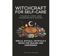 Witchcraft for Self-Care, Foundations and Frameworks Series: Spells, Rituals, Crystals & Magic for Healing and Confidence: 6