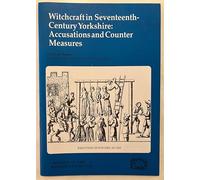 Witchcraft in Seventeenth-century Yorkshire: Accusations and Counter Measures: No. 81 (Borthwick Papers)