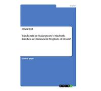 Witchcraft in Shakespeare's Macbeth. Witches as Omniscient Prophets of Doom?