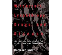 Witchcraft, Lycanthropy, Drugs and Disease: An Anthropological Study of the European Witch-Hunts