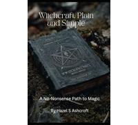 Witchcraft, Plain and Simple A No-Nonsense Path to Magic: A No-Nonsense Path to Magic (Foundations of Witchcraft)
