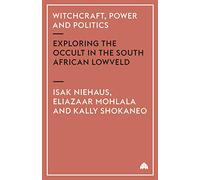 Witchcraft, Power and Politics: Exploring the Occult in the South African Lowveld (Anthropology, Culture and Society)