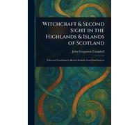 Witchcraft & Second Sight in the Highlands & Islands of Scotland