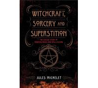 Witchcraft, Sorcery and Superstition: The Classic Study of Medieval Hexes and Spell-Casting